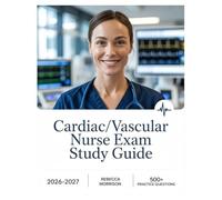 Cardiac/Vascular Nurse Exam Study Guide 2026-2027: Complete Topic Analysis, 500+ Practice Questions, Full Answer Keys, and In-Depth Solutions