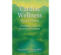 Cardiac Wellness: Revival Edition-the hidden costs of emotional exhaustion (The Hidden Heart Trilogy)