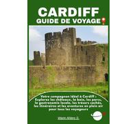 CARDIFF GUIDE DE VOYAGE: Votre compagnon idéal à Cardiff : Explorez les châteaux, la baie, les parcs, la gastronomie locale, les trésors cachés, les ... en plein air pour tous les voyageurs