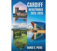 CARDIFF REISEFÜHRER 2025-2026: Den Charme der walisischen Hauptstadt entdecken