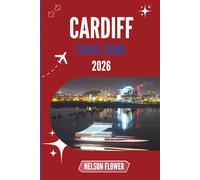 CARDIFF TRAVEL GUIDE 2026: Whispers of Hidden Streets and Coastal Secrets