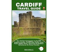 CARDIFF TRAVEL GUIDE: Your Perfect Companion to Cardiff: Explore Castles, Cardiff Bay, Parks, Local Food, Hidden Gems, Itineraries & Outdoor Adventures for Every Traveler