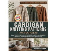Cardigan Knitting Patterns for Beginners: 15 Easy Step-by-Step Knitting Projects to Create Cozy, Wearable Cardigans - Simple Instructions for New Knitters