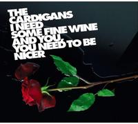 Cardigans,the - I Need Some Fine Wine and You,You Need to Be Nicer