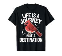 Cardinal Bird Life es un viaje, no un destino Camiseta