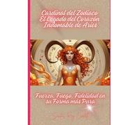 Cardinal del Zodiaco - El Legado del Corazón Indomable de Aries: Fuerza, Fuego, Fidelidad en su Forma más Pura