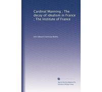 Cardinal Manning ; The decay of idealism in France ; The Institute of France