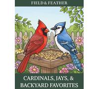 Cardinals, Jays & Backyard Favorites: Bold & Easy Coloring Book of 46 Beloved Feeder Birds | Beautifully Detailed Scenes for Adults and Bird Lovers (Field & Feather)