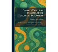 Cardio-Vascular Diseases Since Harvey's Discovery: The Harveian Oration Delivered Before the Royal College of Physicians of London on 18 October, 1928