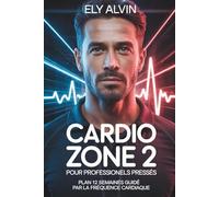 Cardio Zone 2 pour Professionnels Pressés: Plan 12 semaines guidé par la fréquence cardiaque