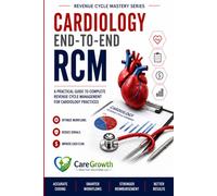 Cardiology End-to-End RCM: A Practical Guide to Complete Revenue Cycle Management for Cardiology Practices (Revenue Cycle Mastery Series)