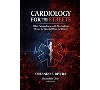 Cardiology for the Streets: What Paramedics Actually Need to Know Before the Hospital Steals the Patient (For the Streets™: A Paramedic Judgment Series)