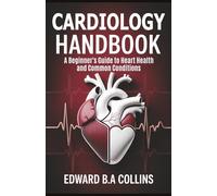 Cardiology Handbook: A Beginner's Guide to Heart Health and Common Conditions (Medical Handbook for Beginners)