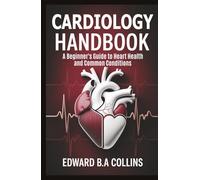 Cardiology Handbook: A Beginner's Guide to Heart Health and Common Conditions (Medical Handbook for Beginners)