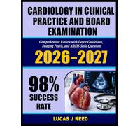 CARDIOLOGY IN CLINICAL PRACTICE AND BOARD EXAMINATION 2026-2027: Comprehensive Review with Latest Guidelines, Imaging Pearls, and ABIM-Style Questions