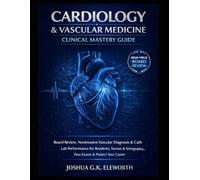CARDIOLOGY & VASCULAR MEDICINE CLINICAL MASTERY GUIDE: Board Review, Noninvasive Vascular Diagnosis & Cath Lab Performance for Residents, Nurses & Sonographers | Pass Exams & Protect Your Career