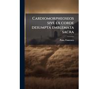 Cardiomorpheoseos sive ex corde desumpta emblemata sacra