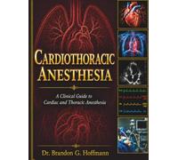 Cardiothoracic Anesthesia: A Clinical Guide to Cardiac and Thoracic Anesthesia