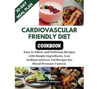 Cardiovascular Friendly Diet Cookbook: Easy to follow and Delicious Recipes with Simple Ingredients, Low Sodium and Low Fat Recipes for Blood Pressure Control