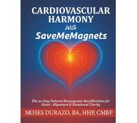 Cardiovascular Harmony With SaveMeMagnets: The 21-Day Natural Biomagnetic Recalibration for Heart Alignment & Emotional Clarity