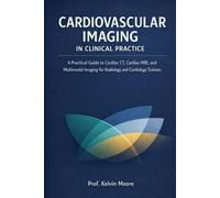Cardiovascular Imaging in Clinical Practice: Practical Guide to Cardiac CT, Cardiac MRI, and Multimodal Imaging for Radiology and Cardiology Trainees