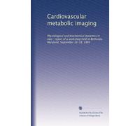 Cardiovascular metabolic imaging: Physiological and biochemical dynamics in vivo : report of a workshop held in Bethesda, Maryland, September 16-18, 1984