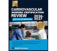 Cardiovascular Nursing Certification Review 2026-2027: A Practical Study Guide Featuring 1008+ Practice Questions with Step-by-Step Explanations for Exam Preparation