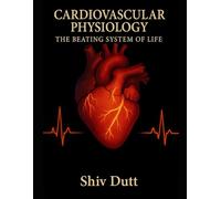Cardiovascular Physiology: The Beating System of Life (Human Physiology)