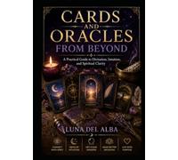 Cards and Oracles from Beyond: A Practical Guide to Divination, Mediumship, Symbolic Reading, and Ethical Spiritual Practice