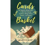 Cards from the Basket: 307 Imaginative Writing Prompts to Spark the Creativity of Writers, Writing Teachers, Students - and Everyone!
