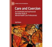 Care and Coercion: An Existential and Psychosocial Narrative Study of Mental Health Care Professionals (Studies in the Psychosocial)