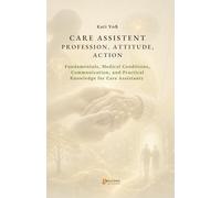 CARE ASSISTANT - PROFESSION, ATTITUDE, ACTION: Fundamentals, Pathology, Communication, and Practical Knowledge for Care Assistants (EDUCATIONAL CONTEXT)