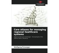 Care atlases for managing regional healthcare systems: Opportunities and challenges - the example of the federal state of Salzburg