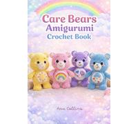 Care Bears Amigurumi Crochet Book (Inspired): Step-by-Step Crochet Patterns with Colorful Photos, Easy Instructions & Cute Plush Bear Designs