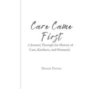 Care Came First: A Journey Through the History of Care, Kindness, and Humanity