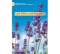 Care Ethics and Beyond: Moral, Epistemological, and Cross-Cultural Perspectives (Palgrave Studies in Comparative East-West Philosophy)