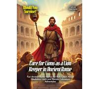 Care for Lions as a Lion Keeper in Ancient Rome: Fun Ancient Rome History for Kids Learn About Gladiators Lions and Roman Colosseum Adventures (Book for Curious Kids)