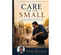 CARE FOR THE SMALL: A Story of Kindness, Second Chances, and the Little Things That Change Everything