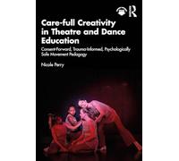 Care-full Creativity in Theatre and Dance Education: Consent-Forward, Trauma-Informed, Psychologically Safe Movement Pedagogy