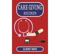 Care Giving Log: Keep Track of Client info | 6 x 9 inches, 100 pages | Great Gift for the Care Giver