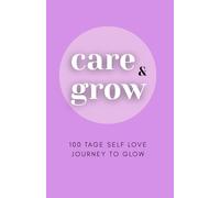 Care & Grow: 100 Tage Self Love Journey To Glow