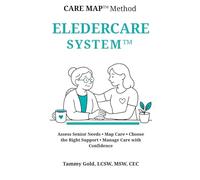 Care Map Method™ Eldercare System: Assess Senior Needs, Choose the Right Care, and Manage Professional Caregivers with Confidence (Care Map Method Parenting Series)