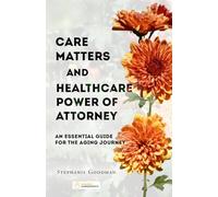 Care Matters and Healthcare Power of Attorney: An Essential Guide for the Aging Journey (Golden Agreements: Planning Together, Aging with Clarity and Peace of Mind)