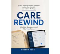 Care Rewind: A Story About the Future of Healthcare, the Past That Shaped It, and the Value We Forgot