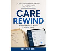 Care Rewind: A Story About the Future of Healthcare, the Past That Shaped It, and the Value We Forgot