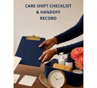 Care Shift Checklist & Handoff Record: Thirty Three-Page Care Cycles for Accepted Tasks, Medication Confirmation, Meals, Personal Care, Observations, Incidents, Supplies, and Follow-Up