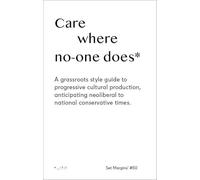 Care where no-one does: On progressive cultural production, from neoliberal to national conservative times.