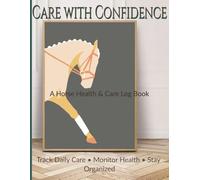 Care with Confidence: A Horse Health & Care Log Book to Track Feeding, Grooming, Medical Care, and Daily Routines