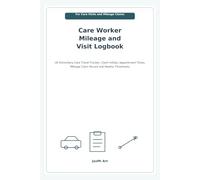 Care Worker Mileage and Visit Logbook: UK Domiciliary Care Travel Tracker, Client Initials, Appointment Times, Mileage Claim Record and Weekly Timesheets