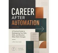 Career After Automation: A Practical Guide to Redesigning Your Role, Skills, and Direction When Work Changes (HUMAN IN THE LOOP Serie)